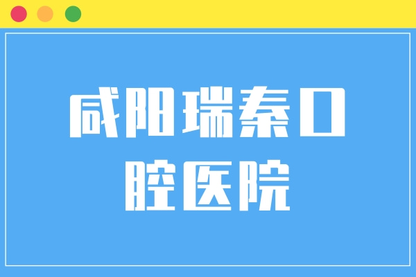 咸陽瑞秦口腔醫(yī)院
