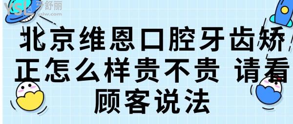 北京維恩口腔牙齒矯正怎么樣貴不貴，請看顧客說法