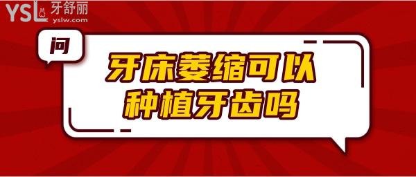 牙床萎縮可以種植牙齒嗎