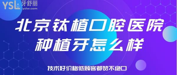 北京鈦植口腔醫(yī)院種植牙怎么樣，技術好價格低顧客都贊不絕口