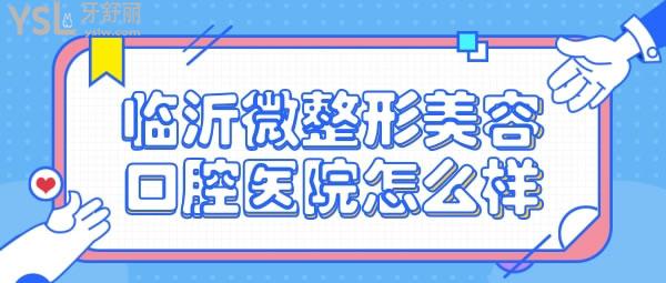 臨沂微整形美容口腔醫(yī)院怎么樣 正規(guī)靠譜嗎 收費貴嗎坑人不