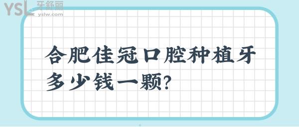 合肥佳冠口腔種植牙多少錢(qián)一顆