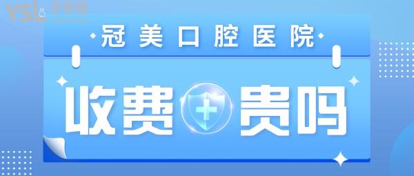 冠美口腔醫(yī)院收費(fèi)貴嗎？