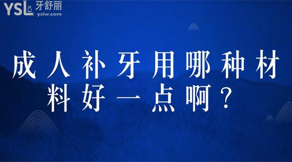 成人補(bǔ)牙用哪種材料好一點(diǎn)啊？