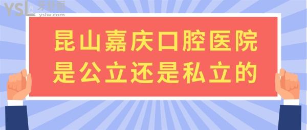 昆山嘉慶口腔醫(yī)院*還是私立的