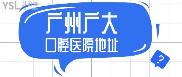 廣州廣大口腔醫(yī)院地址說下吧家人們？