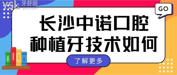 長(zhǎng)沙中諾口腔種植牙技術(shù)如何？ 親診患者說：種植牙技術(shù)較好且性價(jià)比高值得信賴.jpg
