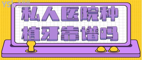 私人醫(yī)院種植牙靠譜嗎