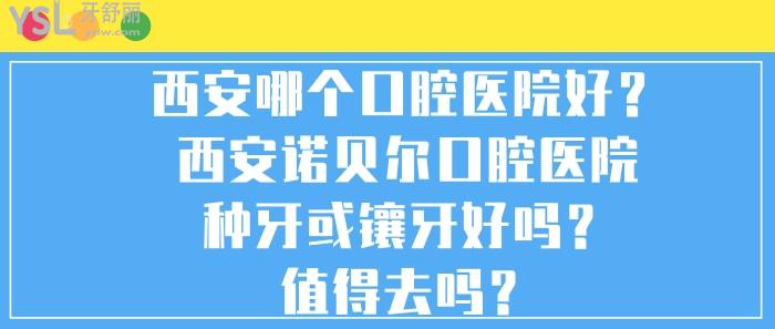 西安哪個口腔醫(yī)院好,西安哪個醫(yī)院種牙或鑲牙好，西安諾貝爾口腔醫(yī)院,西安諾貝爾口腔醫(yī)院種牙或鑲牙好