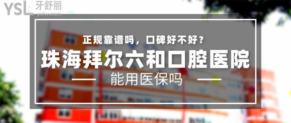 珠海拜爾六和口腔醫(yī)院正規(guī)靠譜嗎_地址_視頻_口碑好不好_收費標(biāo)準(zhǔn)_能用社保嗎?(正規(guī)靠譜/珠海市香洲區(qū)/口碑良好/收費中等/暫不能用社保)