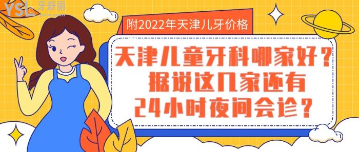 天津兒童牙科哪家好，2022年天津兒牙價(jià)格表