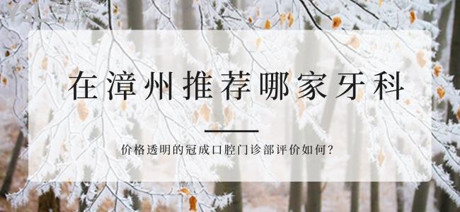 在漳州推薦哪家牙科 價(jià)格透明的冠成口腔門診部評(píng)價(jià)如何