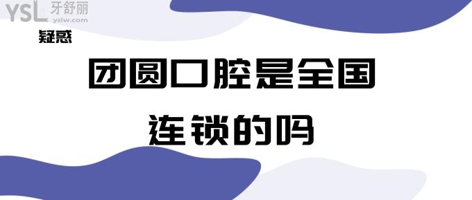 團(tuán)圓口腔是國(guó)內(nèi)連鎖的嗎