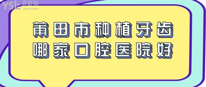 莆田市種植牙齒哪家口腔醫(yī)院好