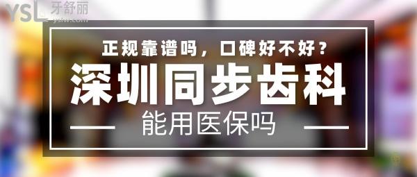 深圳同步齒科正規(guī)靠譜嗎_地址_視頻_口碑好不好_收費(fèi)標(biāo)準(zhǔn)_能用社保嗎?(正規(guī)靠譜/深圳市南山區(qū)、寶安區(qū)、福田區(qū)、龍崗區(qū)、羅湖區(qū)、龍華新區(qū)/口碑非常好/收費(fèi)中等/能用社保/牙科連鎖/深圳市分院數(shù)十家)