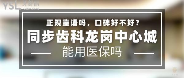 同步齒科龍崗中心城正規(guī)靠譜嗎_地址_視頻_口碑好不好_收費(fèi)標(biāo)準(zhǔn)_能用社保嗎?(正規(guī)靠譜/深圳市龍崗區(qū)/口碑非常好/收費(fèi)中等/能用社保/牙科連鎖/分院眾多)
