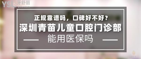 深圳青苗兒童口腔門診部正規(guī)靠譜嗎_地址在哪里_是否需要_視頻_口碑好不好_收費(fèi)標(biāo)準(zhǔn)_能用社保嗎?(正規(guī)靠譜/深圳市福田區(qū)、寶安區(qū)/是/口碑非常好/收費(fèi)中等/暫不能用社保/特色兒牙早期干預(yù)/一城三院)