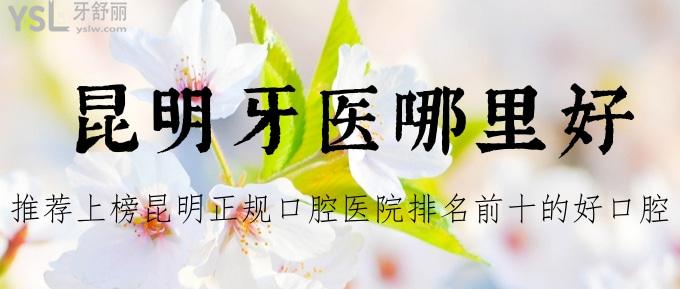 昆明牙醫(yī)哪里好？推薦上榜昆明正規(guī)口腔醫(yī)院排名前十的好口腔給你不要錯(cuò)過哈！