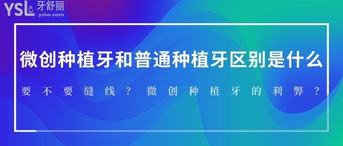 微創(chuàng)種植牙和普通種植牙區(qū)別是什么？要不要縫線？微創(chuàng)種植牙的利弊？