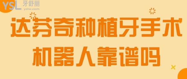 達(dá)芬奇口腔種植牙手術(shù)機器人靠譜嗎 國內(nèi)有機器人手術(shù)操作的口腔醫(yī)院