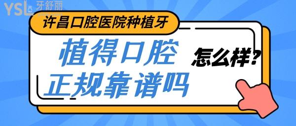 許昌口腔醫(yī)院種植牙怎么樣 牙友評價(jià)植得口腔正規(guī)靠譜嗎？
