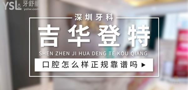 深圳吉華登特口腔正規(guī)靠譜嗎_地址_視頻_口碑好不好_收費標準_能用社保嗎?(正規(guī)靠譜/深圳市龍崗區(qū)/口碑非常好/收費中等/能用社保)