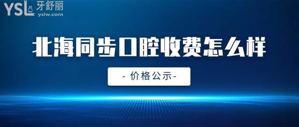 北海同步口腔怎么樣判定收費(fèi)標(biāo)準(zhǔn)的,牙齒矯正/種植牙價(jià)目表拿到了好還實(shí)惠