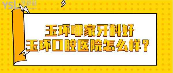玉環(huán)哪家牙科技術(shù)好 臺州玉環(huán)口腔醫(yī)院口碑
