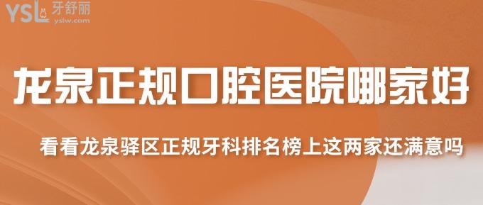 龍泉正規(guī)口腔醫(yī)院哪家好？看看龍泉驛區(qū)正規(guī)牙科排名榜上這兩家還滿意嗎？