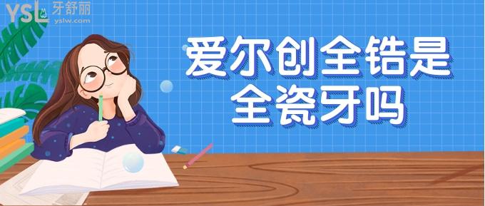愛(ài)爾創(chuàng)全鋯是全瓷牙嗎