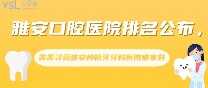 雅安口腔醫(yī)院排名，雅安種植牙牙科醫(yī)院哪家好