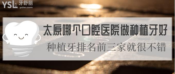 太原哪個口腔醫(yī)院做種植牙好?種植牙排名前三家就很不錯！