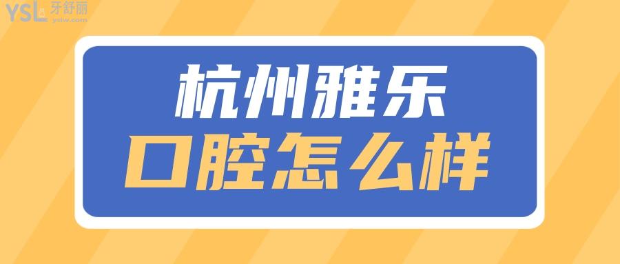 杭州雅樂口腔怎么樣 收費標準和口碑已經(jīng)整理出