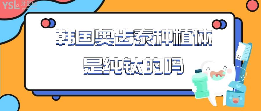 韓國奧齒泰種植體是純鈦的嗎