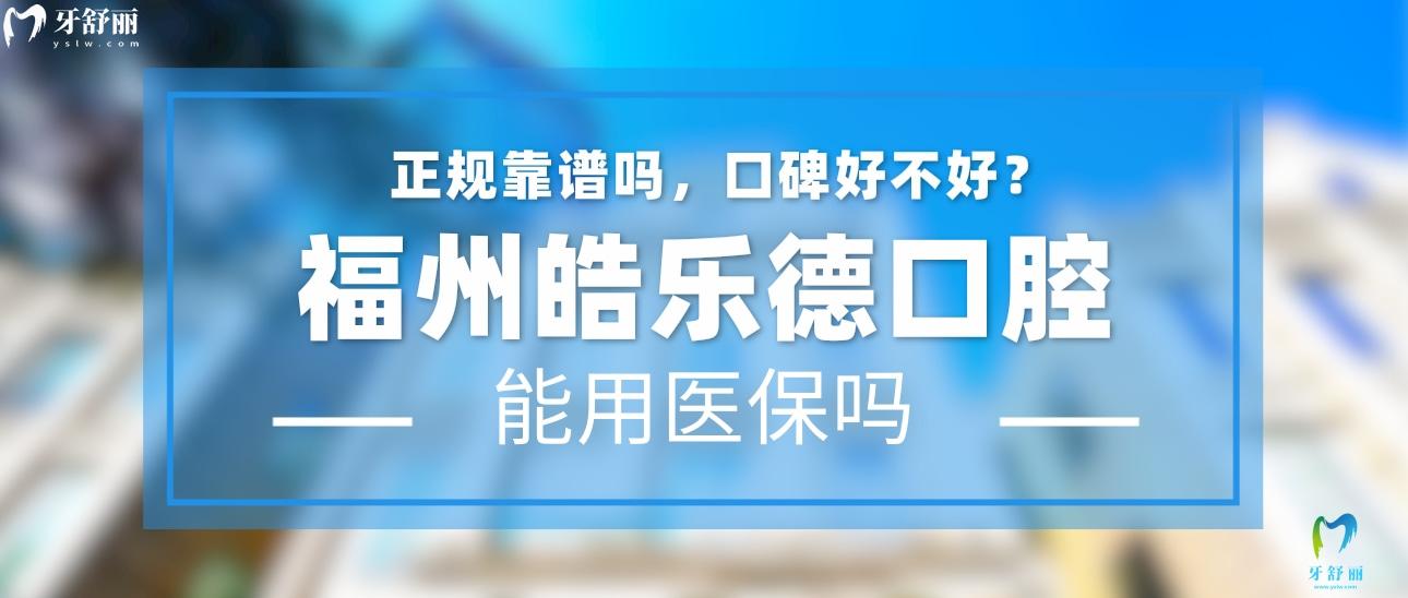 福州皓樂(lè)德口腔正規(guī)靠譜嗎_地址_視頻_口碑好不好_收費(fèi)標(biāo)準(zhǔn)_能用社保嗎?(正規(guī)靠譜/福州市晉安區(qū)/口碑非常好/收費(fèi)中等/暫不能用社保)