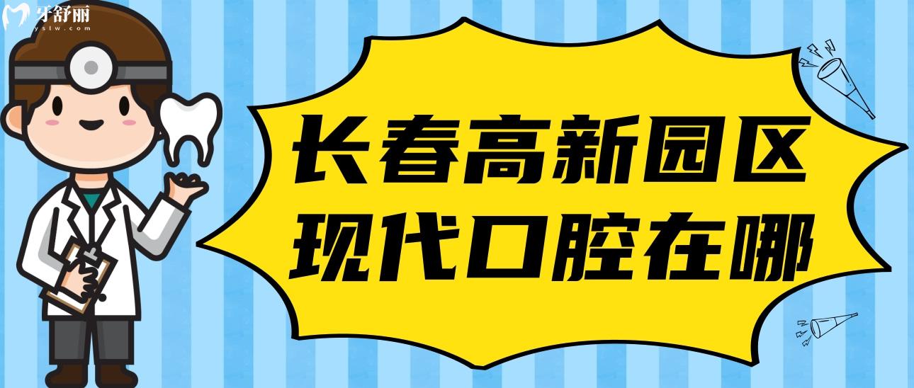 長春高新園區(qū)現(xiàn)代口腔門診部在哪?口碑好不好?價格怎么樣