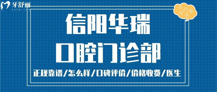  信陽華瑞口腔正規(guī)靠譜嗎_信陽華瑞口腔地址_視頻_信陽華瑞口腔口碑好不好_信陽華瑞口腔收費(fèi)標(biāo)準(zhǔn)_信陽華瑞口腔能用社保嗎?(正規(guī)靠譜/信陽哪家牙科好/口碑比較好/收費(fèi)中等/能用社保)