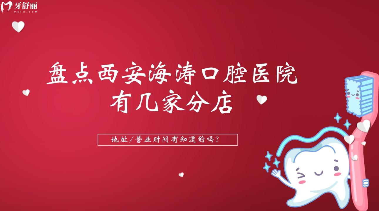 西安海濤口腔醫(yī)院有幾家分店?地址/營業(yè)時間有知道的嗎?