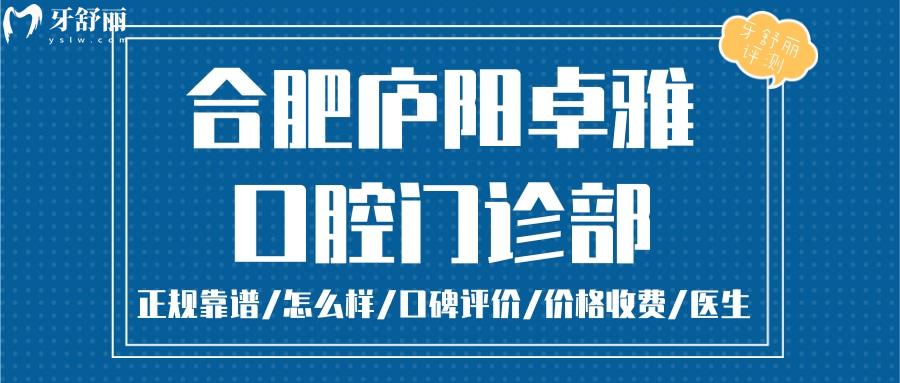 合肥卓雅口腔正規(guī)靠譜嗎_合肥卓雅口腔地址_視頻_合肥卓雅口腔口碑好不好_合肥卓雅口腔收費標(biāo)準(zhǔn)_合肥卓雅口腔能用社保嗎?(正規(guī)靠譜/合肥廬陽區(qū)哪家好/口碑比較好/收費中等/能用社保)