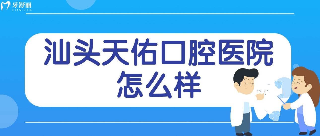 汕頭天佑口腔醫(yī)院怎么樣?資質(zhì)/口碑評(píng)價(jià)等來(lái)解密