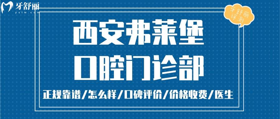 西安弗萊堡口腔正規(guī)靠譜嗎_西安弗萊堡口腔地址_視頻_西安弗萊堡口腔口碑好不好_西安弗萊堡口腔收費(fèi)標(biāo)準(zhǔn)_西安弗萊堡口腔能用社保嗎?(正規(guī)靠譜/西安哪家牙科好/口碑比較好/收費(fèi)中等/能用社保)