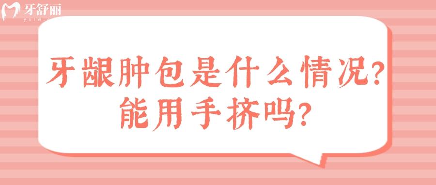 牙齦腫了個包是什么情況？能用手擠嗎？