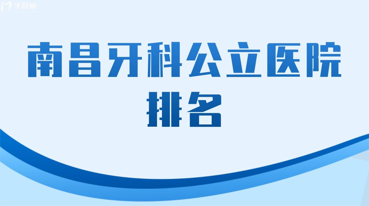 南昌牙科*醫(yī)院排名 公開評(píng)估上榜的有哪些?