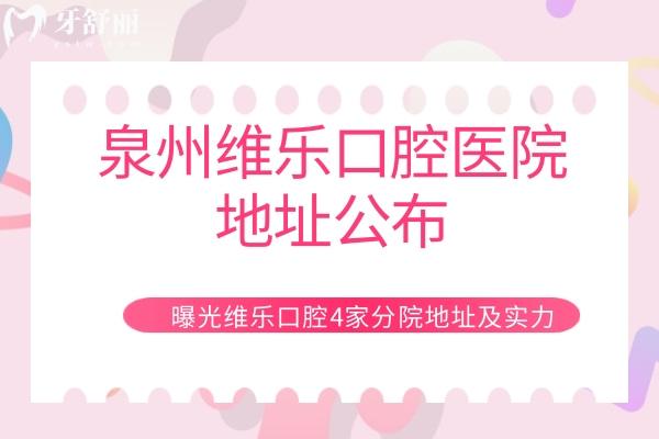 泉州維樂(lè)口腔醫(yī)院地址公布，曝光維樂(lè)4家分院地址及實(shí)力