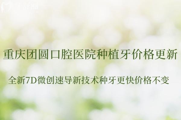 重慶團(tuán)圓口腔醫(yī)院種植牙價(jià)格更新!全新7D微創(chuàng)速導(dǎo)新技術(shù)種牙更快價(jià)格不變