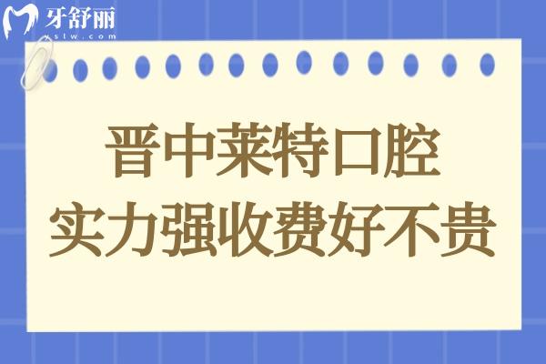 晉中榆次萊特口腔不僅資質正規(guī),并且技術實力強收費還便宜