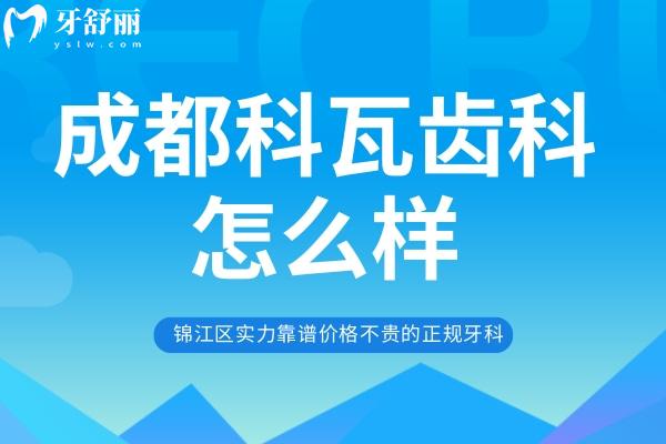 成都科瓦齒科怎么樣？錦江區(qū)實力靠譜價格不貴的正規(guī)牙科