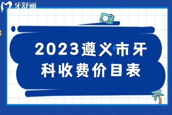 2023遵義市牙科收費(fèi)價(jià)目表