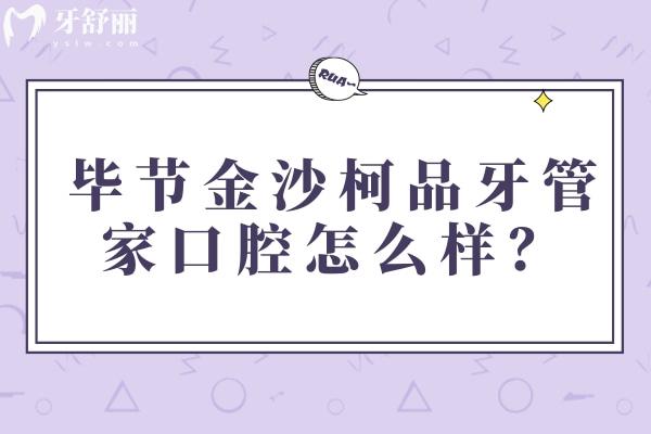 畢節(jié)金沙柯品牙管家口腔怎么樣？