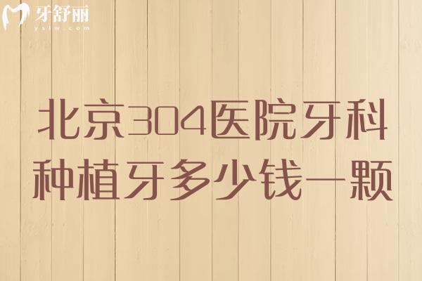 北京304醫(yī)院牙科種植牙多少錢一顆